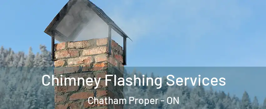 Chimney Flashing Services Chatham Proper - ON