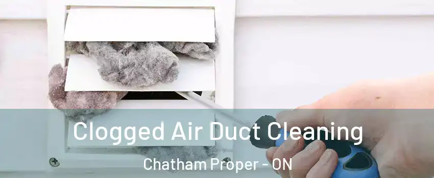  Clogged Air Duct Cleaning Chatham Proper - ON