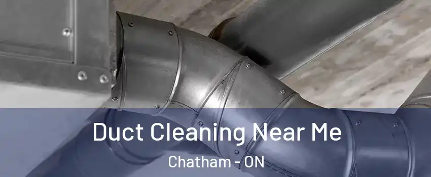  Duct Cleaning Near Me Chatham - ON