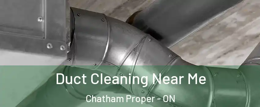  Duct Cleaning Near Me Chatham Proper - ON