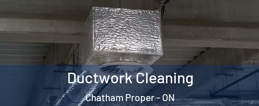  Ductwork Cleaning Chatham Proper - ON