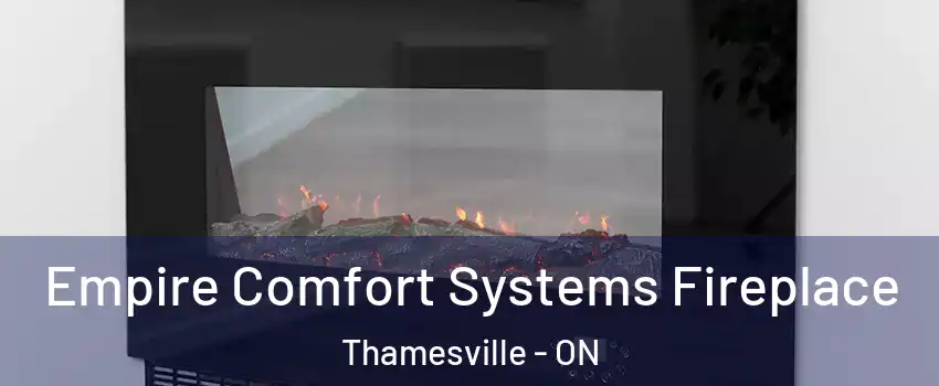 Empire Comfort Systems Fireplace Thamesville - ON