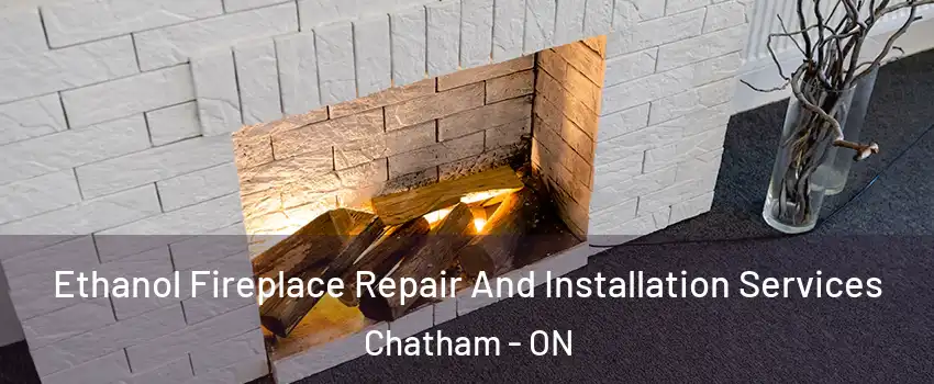  Ethanol Fireplace Repair And Installation Services Chatham - ON