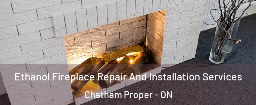  Ethanol Fireplace Repair And Installation Services Chatham Proper - ON