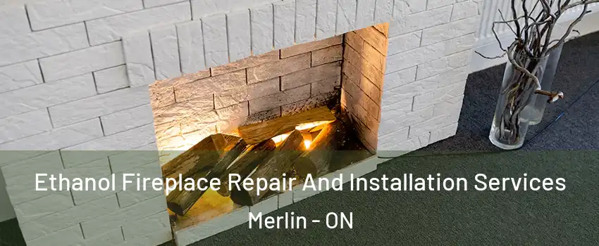  Ethanol Fireplace Repair And Installation Services Merlin - ON