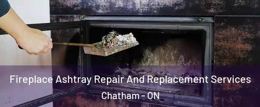  Fireplace Ashtray Repair And Replacement Services Chatham - ON