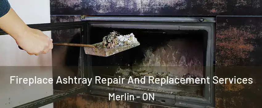  Fireplace Ashtray Repair And Replacement Services Merlin - ON