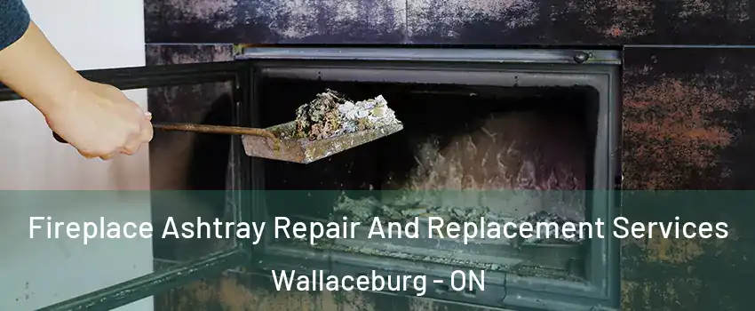  Fireplace Ashtray Repair And Replacement Services Wallaceburg - ON