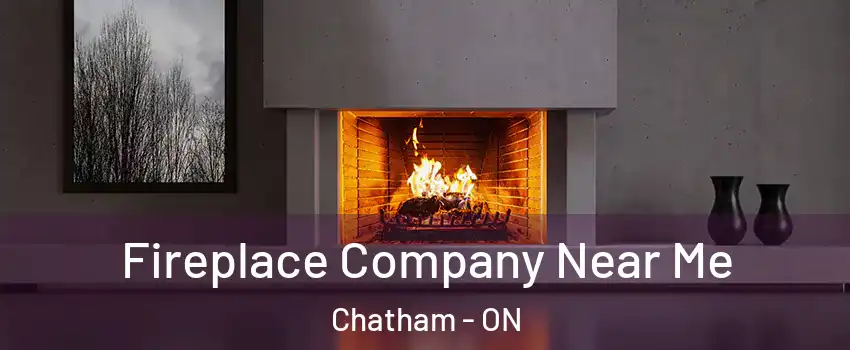  Fireplace Company Near Me Chatham - ON