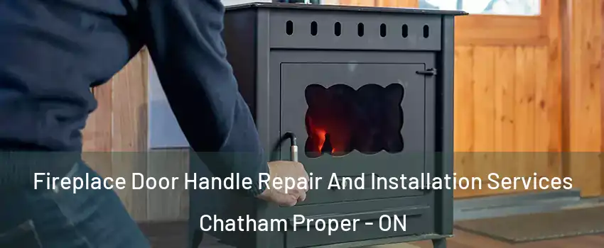  Fireplace Door Handle Repair And Installation Services Chatham Proper - ON