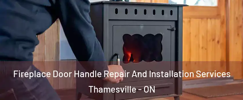  Fireplace Door Handle Repair And Installation Services Thamesville - ON