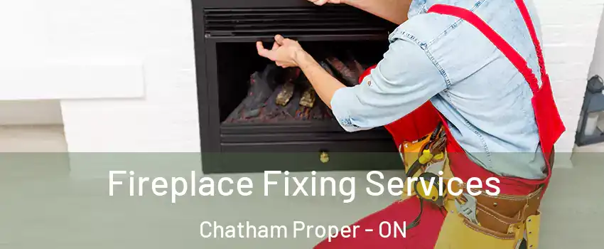  Fireplace Fixing Services Chatham Proper - ON