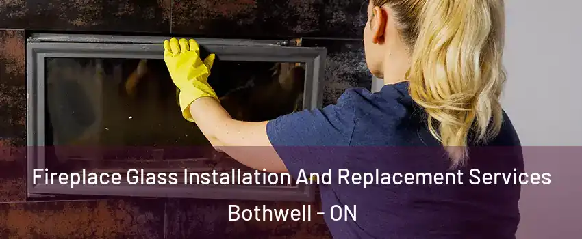  Fireplace Glass Installation And Replacement Services Bothwell - ON