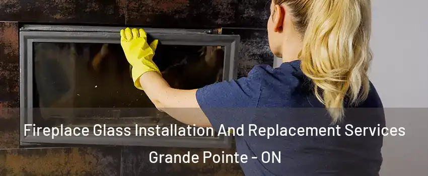  Fireplace Glass Installation And Replacement Services Grande Pointe - ON