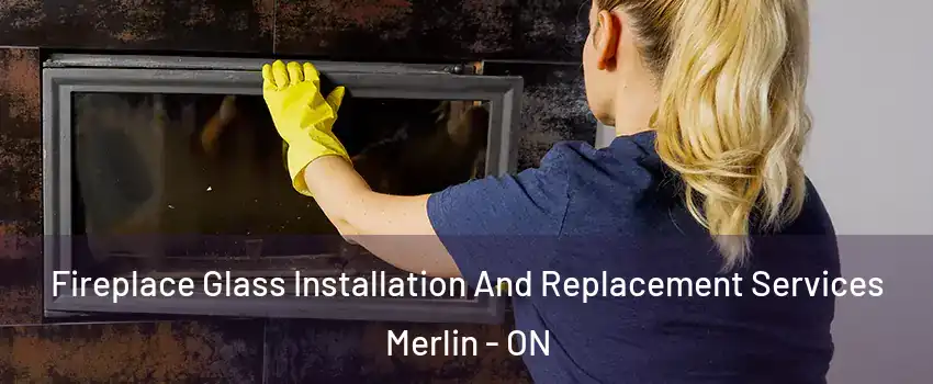  Fireplace Glass Installation And Replacement Services Merlin - ON
