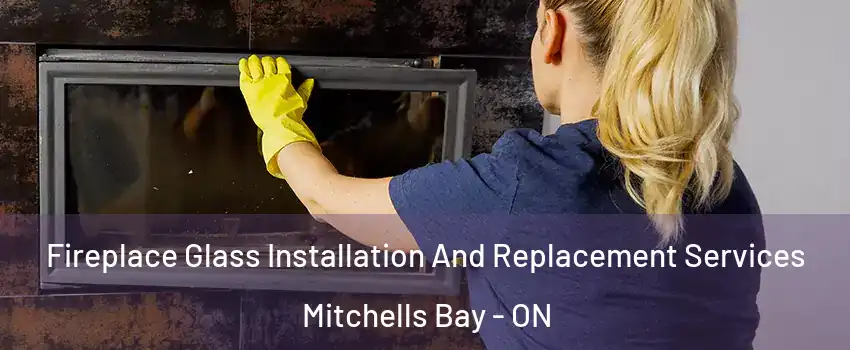  Fireplace Glass Installation And Replacement Services Mitchells Bay - ON