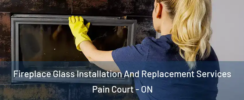  Fireplace Glass Installation And Replacement Services Pain Court - ON