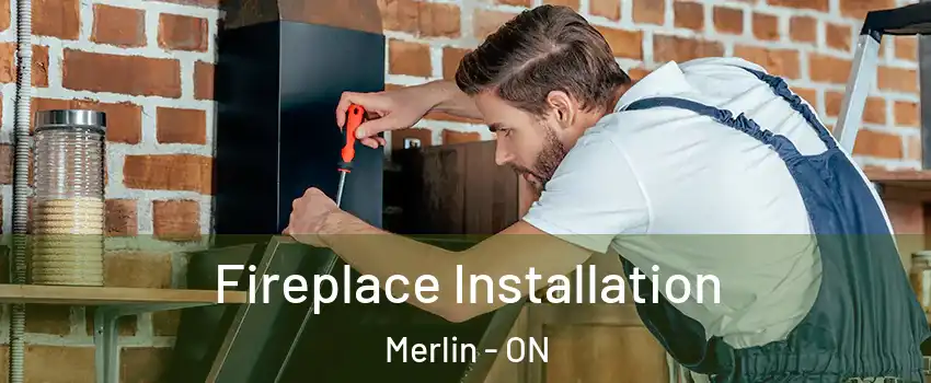  Fireplace Installation Merlin - ON