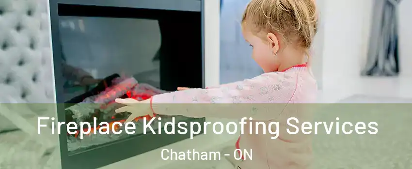  Fireplace Kidsproofing Services Chatham - ON