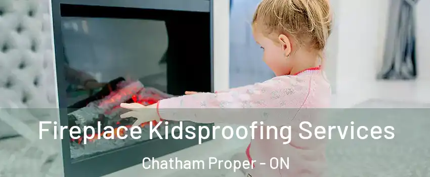  Fireplace Kidsproofing Services Chatham Proper - ON
