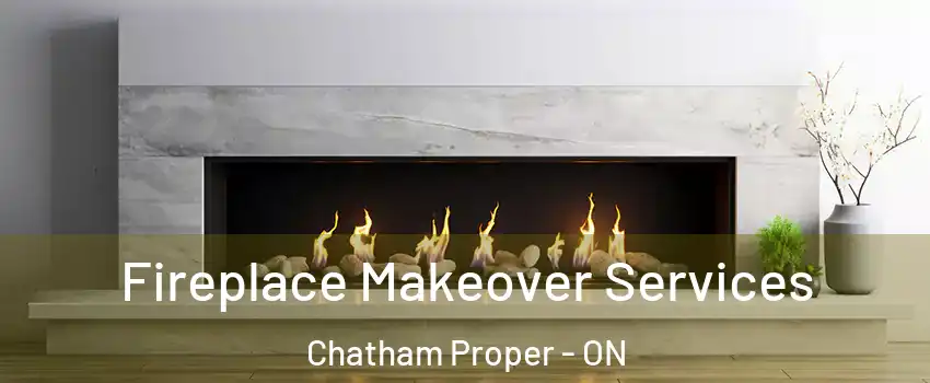 Fireplace Makeover Services Chatham Proper - ON