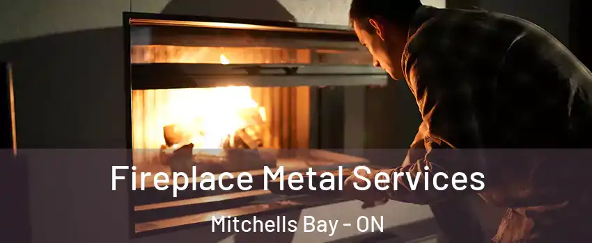 Fireplace Metal Services Mitchells Bay - ON