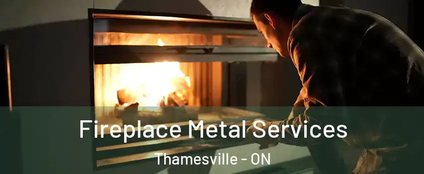Fireplace Metal Services Thamesville - ON
