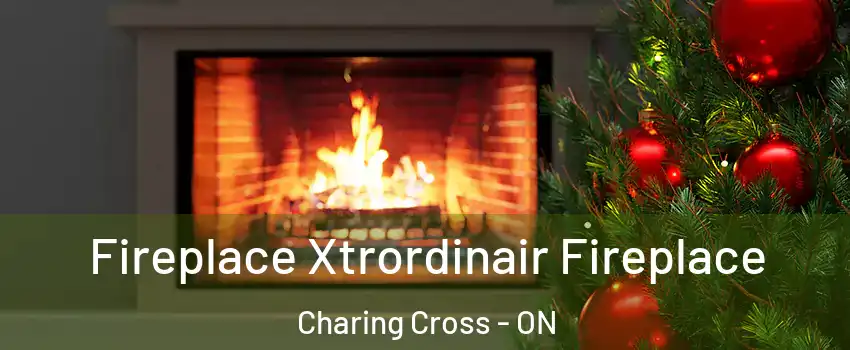 Fireplace Xtrordinair Fireplace Charing Cross - ON
