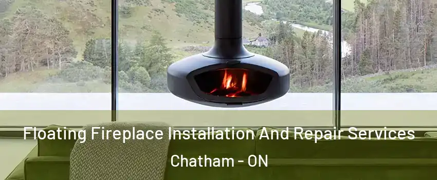  Floating Fireplace Installation And Repair Services Chatham - ON