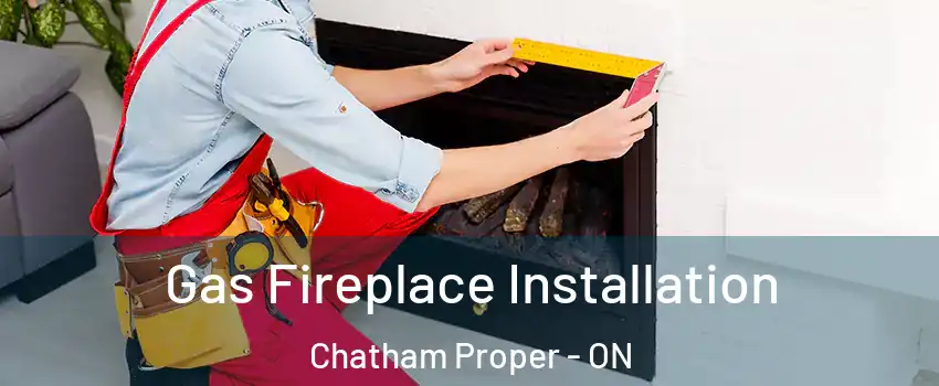  Gas Fireplace Installation Chatham Proper - ON