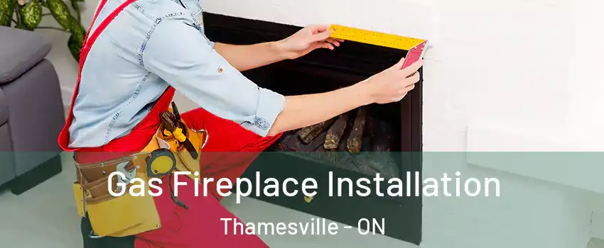  Gas Fireplace Installation Thamesville - ON