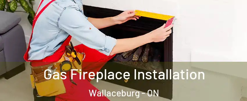  Gas Fireplace Installation Wallaceburg - ON