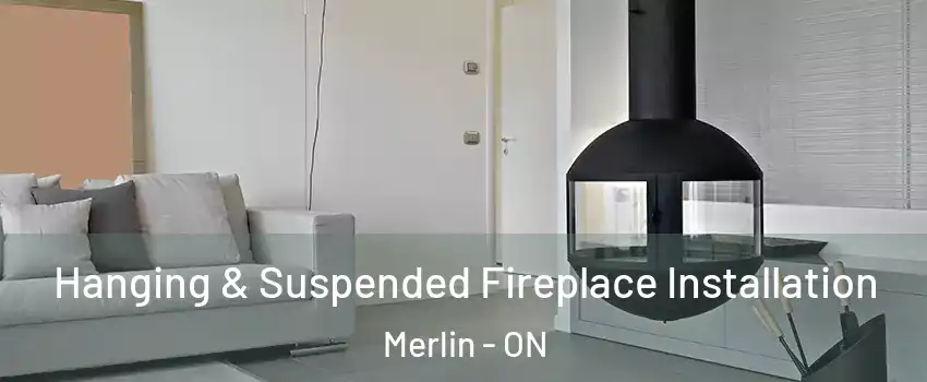 Hanging & Suspended Fireplace Installation Merlin - ON