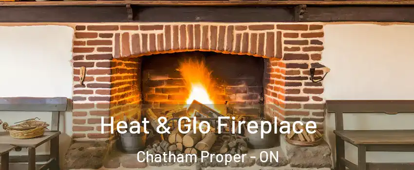  Heat & Glo Fireplace Chatham Proper - ON