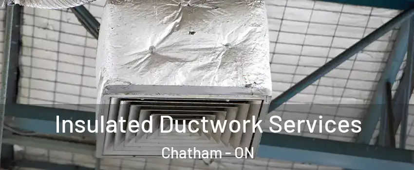  Insulated Ductwork Services Chatham - ON