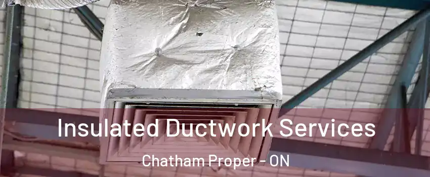  Insulated Ductwork Services Chatham Proper - ON