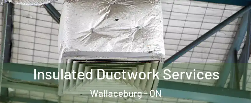  Insulated Ductwork Services Wallaceburg - ON