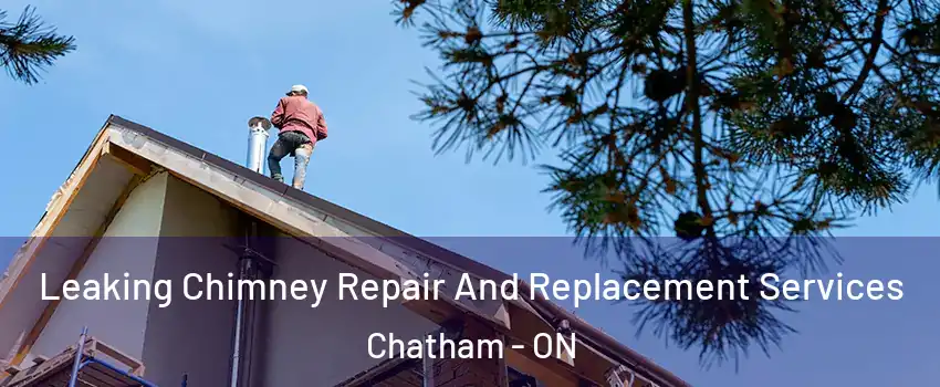  Leaking Chimney Repair And Replacement Services Chatham - ON