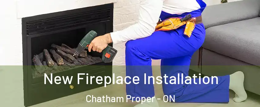 New Fireplace Installation Chatham Proper - ON