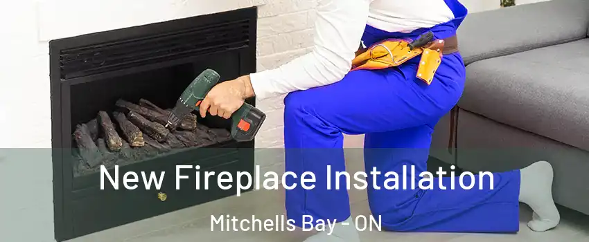 New Fireplace Installation Mitchells Bay - ON