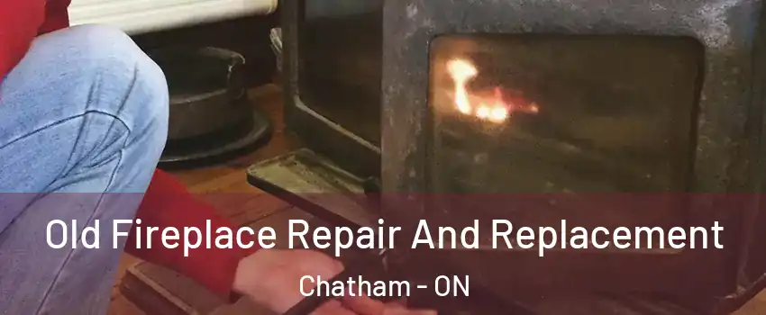  Old Fireplace Repair And Replacement Chatham - ON