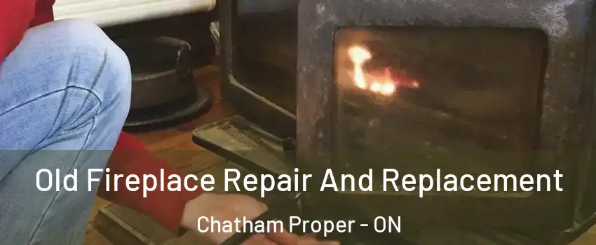  Old Fireplace Repair And Replacement Chatham Proper - ON