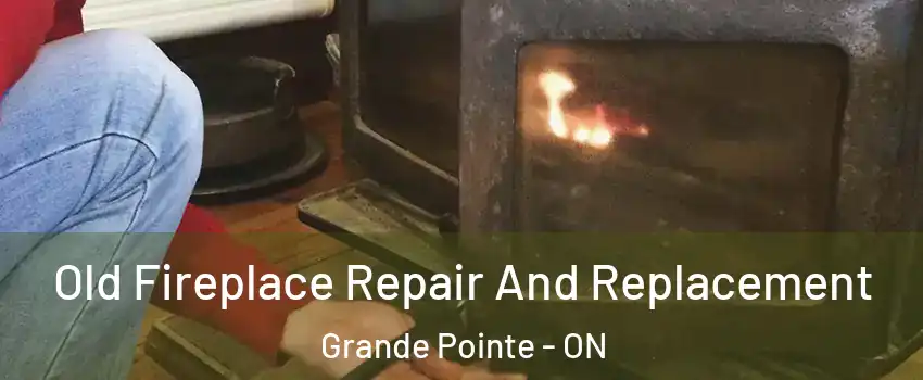  Old Fireplace Repair And Replacement Grande Pointe - ON
