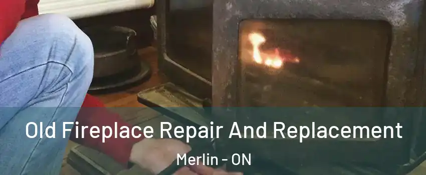  Old Fireplace Repair And Replacement Merlin - ON