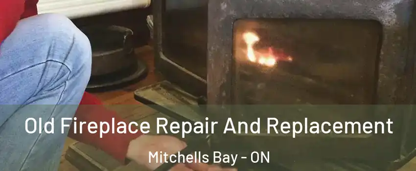  Old Fireplace Repair And Replacement Mitchells Bay - ON