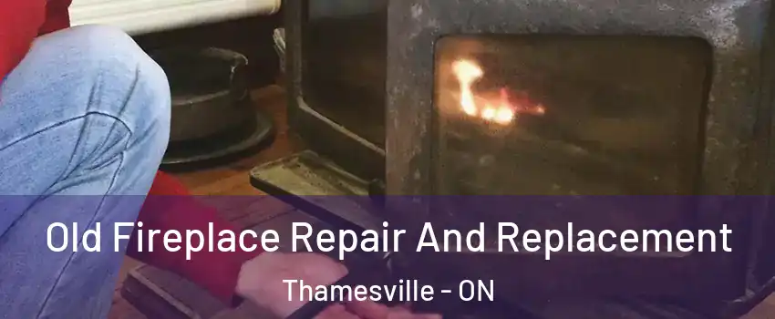  Old Fireplace Repair And Replacement Thamesville - ON