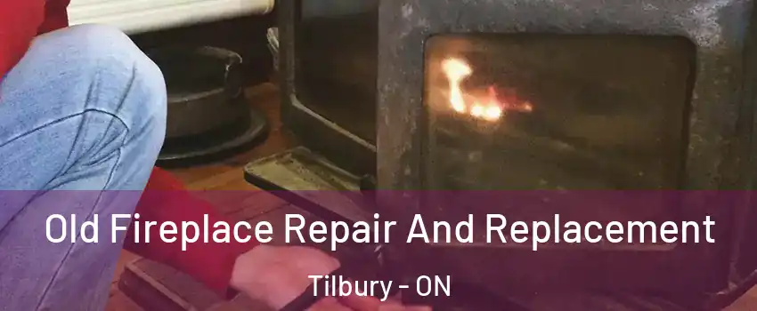  Old Fireplace Repair And Replacement Tilbury - ON