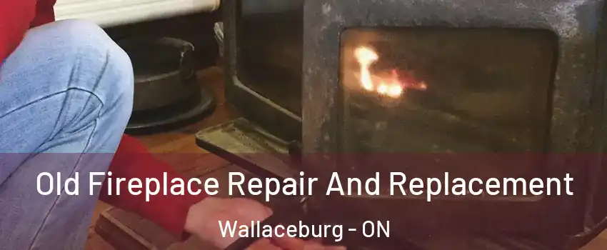  Old Fireplace Repair And Replacement Wallaceburg - ON