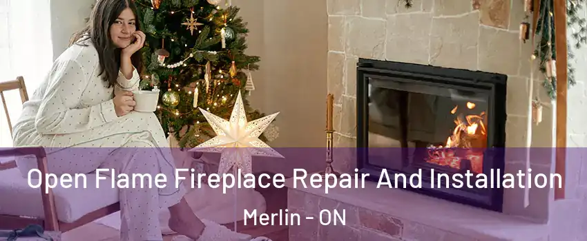  Open Flame Fireplace Repair And Installation Merlin - ON