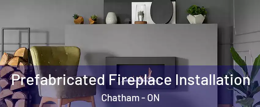  Prefabricated Fireplace Installation Chatham - ON